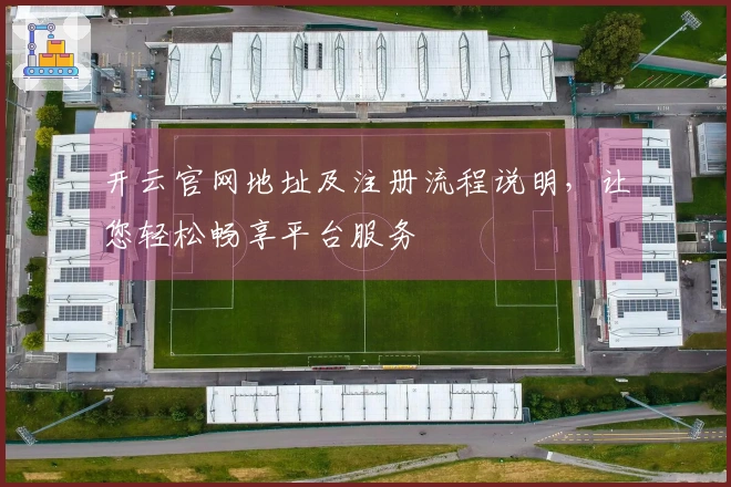开云官网地址及注册流程说明，让您轻松畅享平台服务