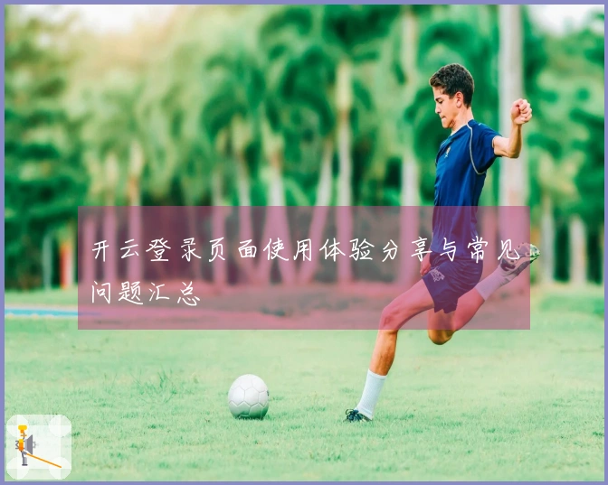 开云登录页面使用体验分享与常见问题汇总
