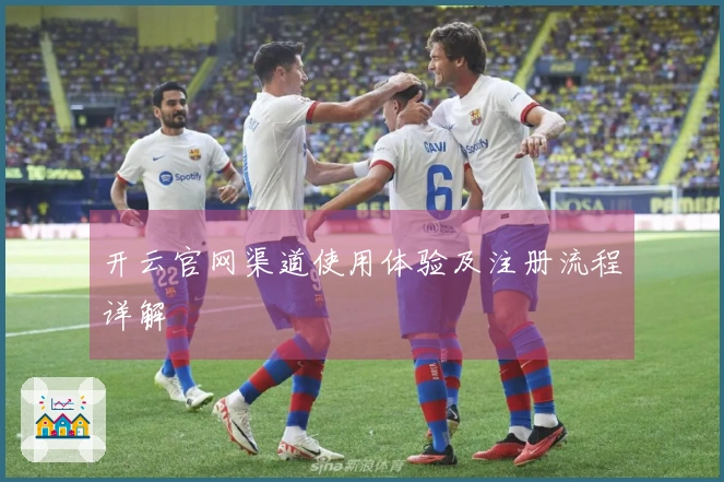 开云官网渠道使用体验及注册流程详解