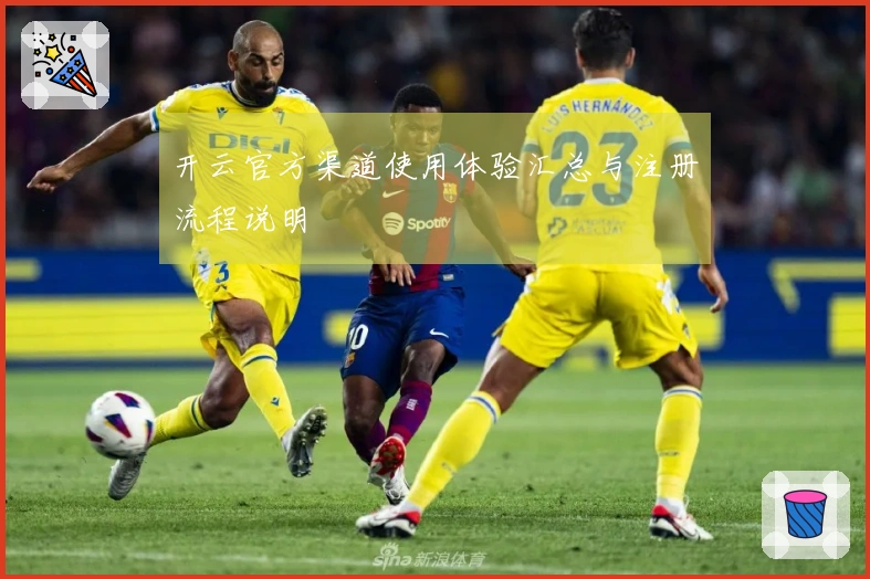 开云官方渠道使用体验汇总与注册流程说明